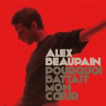 Alex Beaupain - Pourquoi battait mon cœur